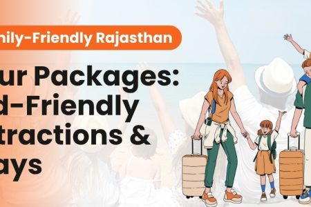 Family-Friendly Rajasthan Tour Packages: Kid-Friendly Attractions & Stays