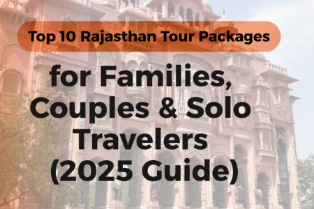 Top 10 Rajasthan Tour Packages for Families, Couples & Solo Travelers (2025 Guide)