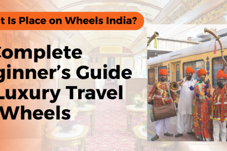 What Is Place on Wheels India? A Complete Beginner’s Guide to Luxury Travel on Wheels